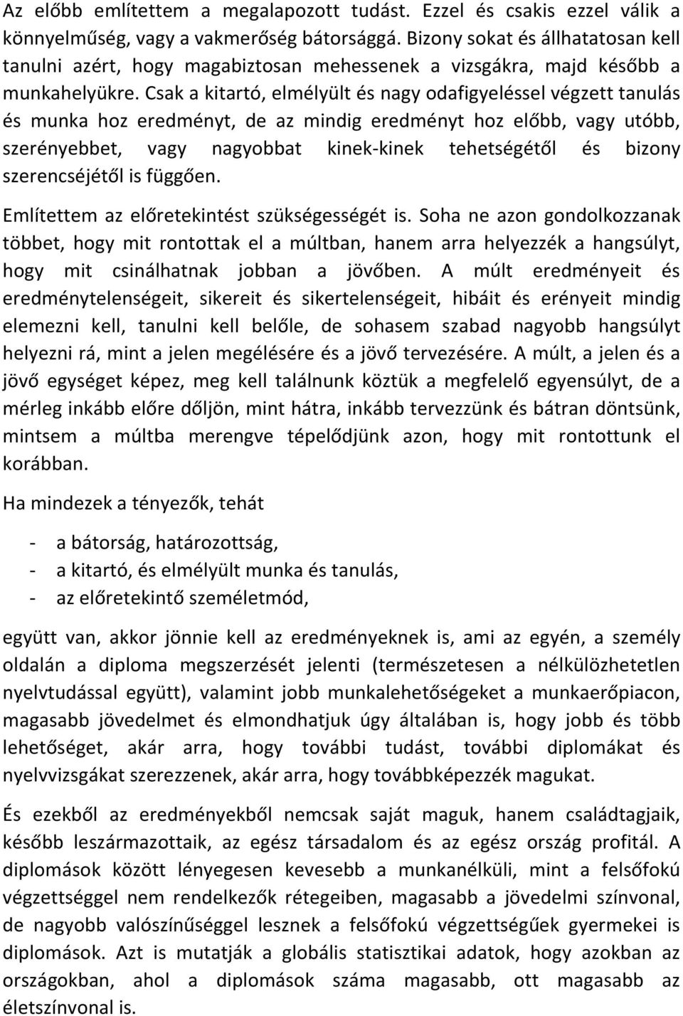 Csak a kitartó, elmélyült és nagy odafigyeléssel végzett tanulás és munka hoz eredményt, de az mindig eredményt hoz előbb, vagy utóbb, szerényebbet, vagy nagyobbat kinek-kinek tehetségétől és bizony