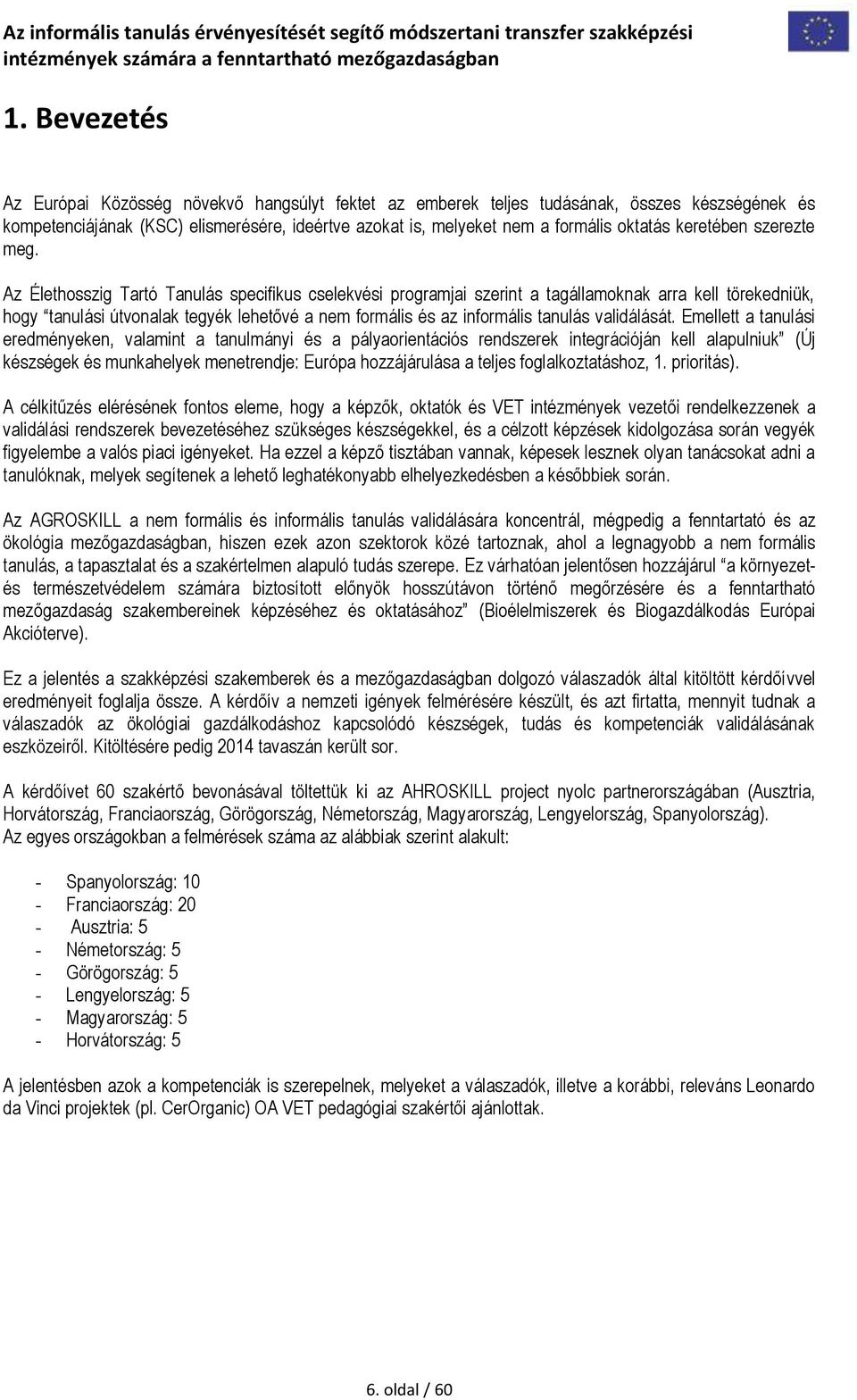 Az Élethosszig Tartó Tanulás specifikus cselekvési programjai szerint a tagállamoknak arra kell törekedniük, hogy tanulási útvonalak tegyék lehetővé a nem formális és az informális tanulás