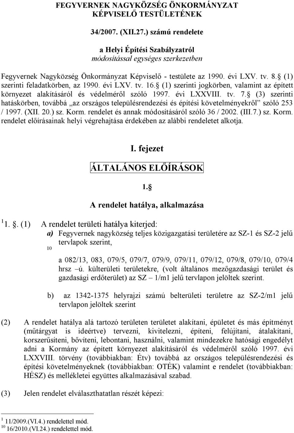 (1) szerinti feladatkörben, az 1990. évi LXV. tv. 16. (1) szerinti jogkörben, valamint az épített környezet alakításáról és védelméről szóló 1997. évi LXXVIII. tv. 7.