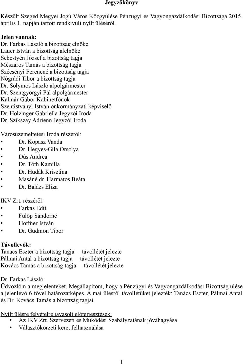 tagja Dr. Solymos László alpolgármester Dr. Szentgyörgyi Pál alpolgármester Kalmár Gábor Kabinetfőnök Szentistványi István önkormányzati képviselő Dr. Holzinger Gabriella Jegyzői Iroda Dr.