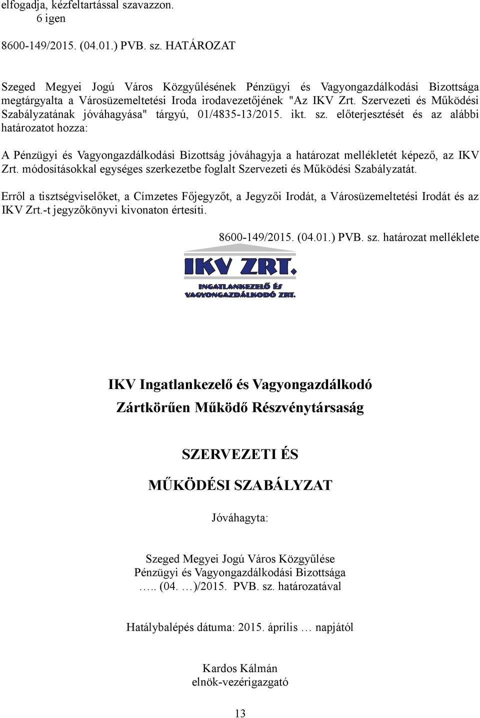 előterjesztését és az alábbi határozatot hozza: A Pénzügyi és Vagyongazdálkodási Bizottság jóváhagyja a határozat mellékletét képező, az IKV Zrt.