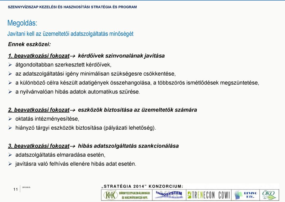 célra készült adatigények összehangolása, a többszörös ismétlődések megszüntetése, a nyilvánvalóan hibás adatok automatikus szűrése. 2.