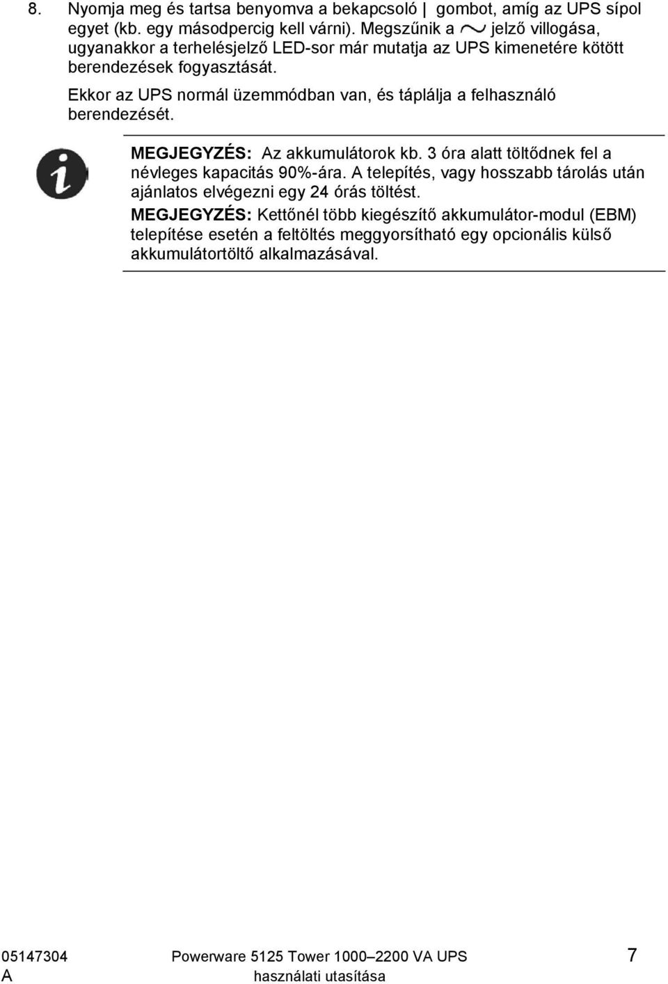 Ekkor az UPS normál üzemmódban van, és táplálja a felhasználó berendezését. MEGJEGYZÉS: z akkumulátorok kb. 3 óra alatt töltődnek fel a névleges kapacitás 90%-ára.