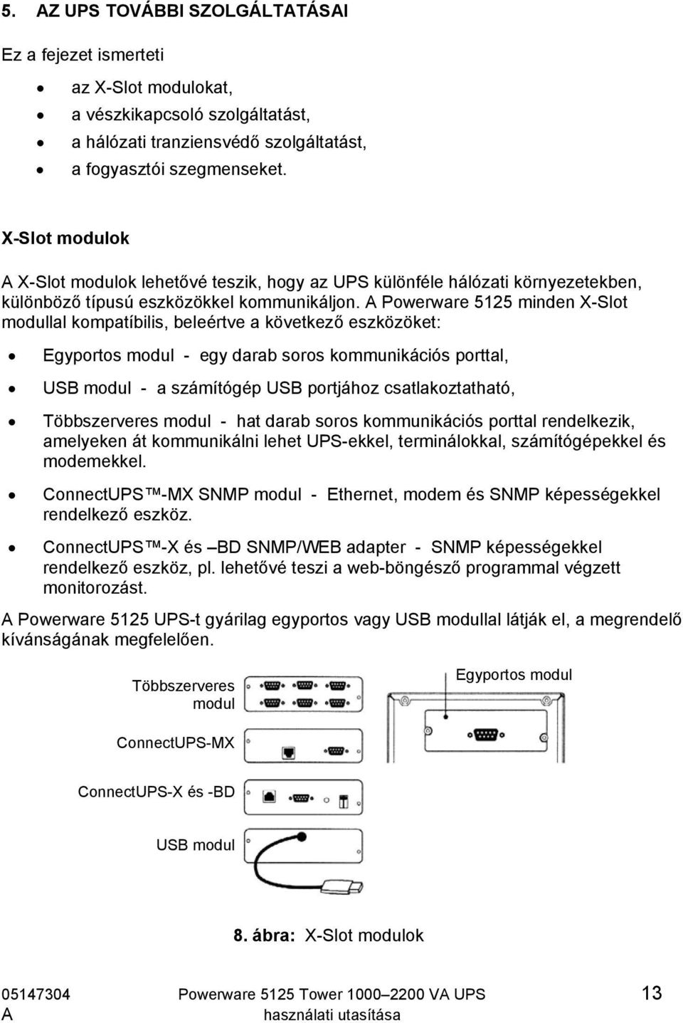 Powerware 5125 minden X-Slot modullal kompatíbilis, beleértve a következő eszközöket: Egyportos modul - egy darab soros kommunikációs porttal, USB modul - a számítógép USB portjához csatlakoztatható,