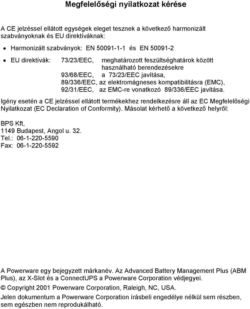 vonatkozó 89/336/EEC javítása. Igény esetén a CE jelzéssel ellátott termékekhez rendelkezésre áll az EC Megfelelőségi Nyilatkozat (EC Declaration of Conformity).