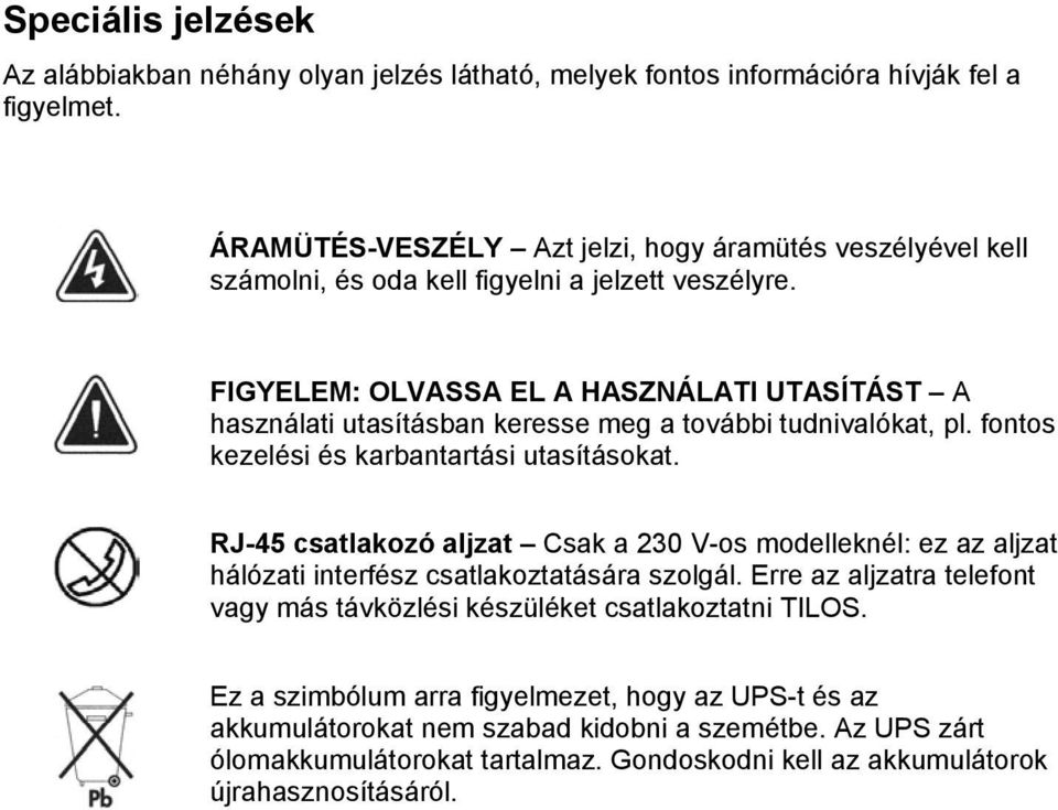 FIGYELEM: OLVSS EL HSZNÁLTI UTSÍTÁST használati utasításban keresse meg a további tudnivalókat, pl. fontos kezelési és karbantartási utasításokat.