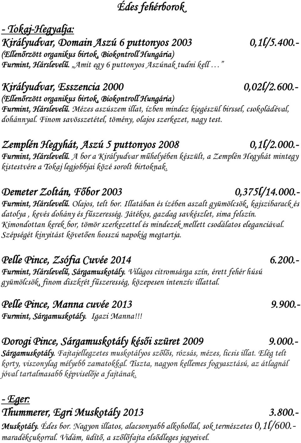 Zemplén Hegyhát, Aszú 5 puttonyos 2008 0,1l/2.000.- Furmint, Hárslevelű. A bor a Királyudvar műhelyében készült, a Zemplén Hegyhát mintegy kistestvére a Tokaj legjobbjai közé sorolt birtoknak.