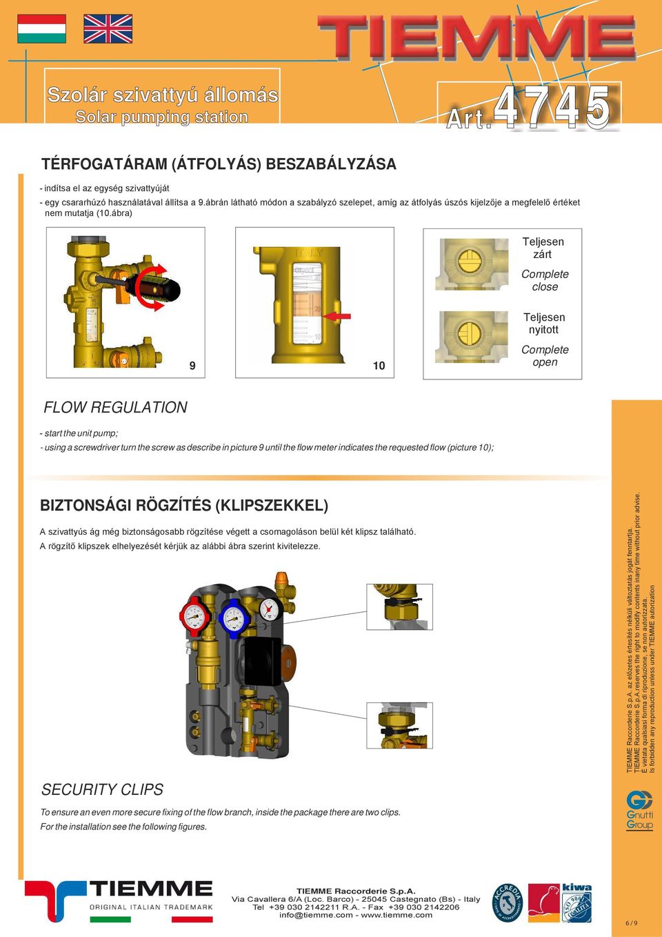 ábra) Teljesen zárt Complete close 9 10 Teljesen nyitott Complete open FLOW REGULATION - start the unit pump; - using a screwdriver turn the screw as describe in picture 9 until the flow meter