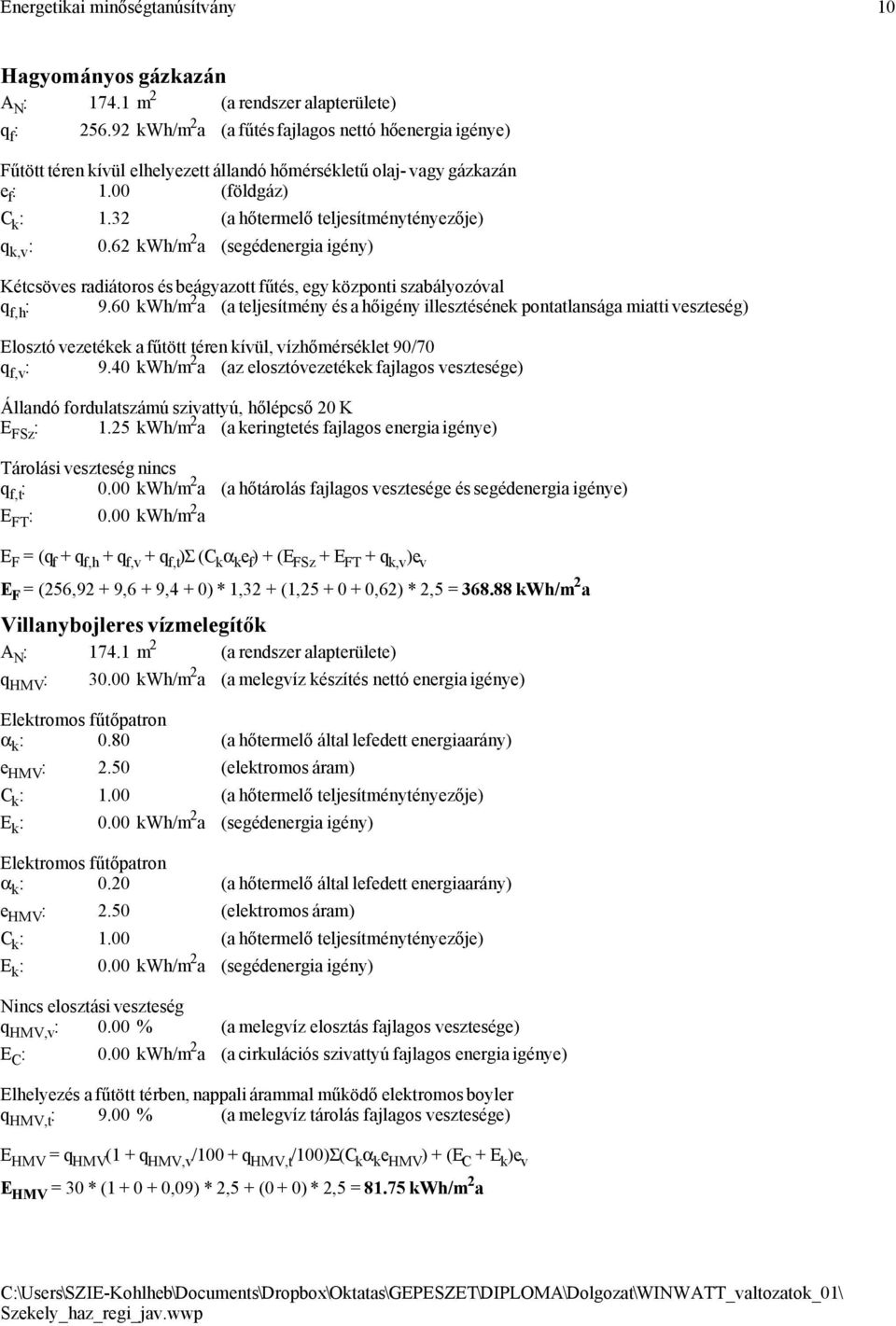 32 (a hőtermelő teljesítménytényezője) q k,v : 0.62 kwh/m 2 a (segédenergia igény) Kétcsöves radiátoros és beágyazott fűtés, egy központi szabályozóval q f,h : 9.