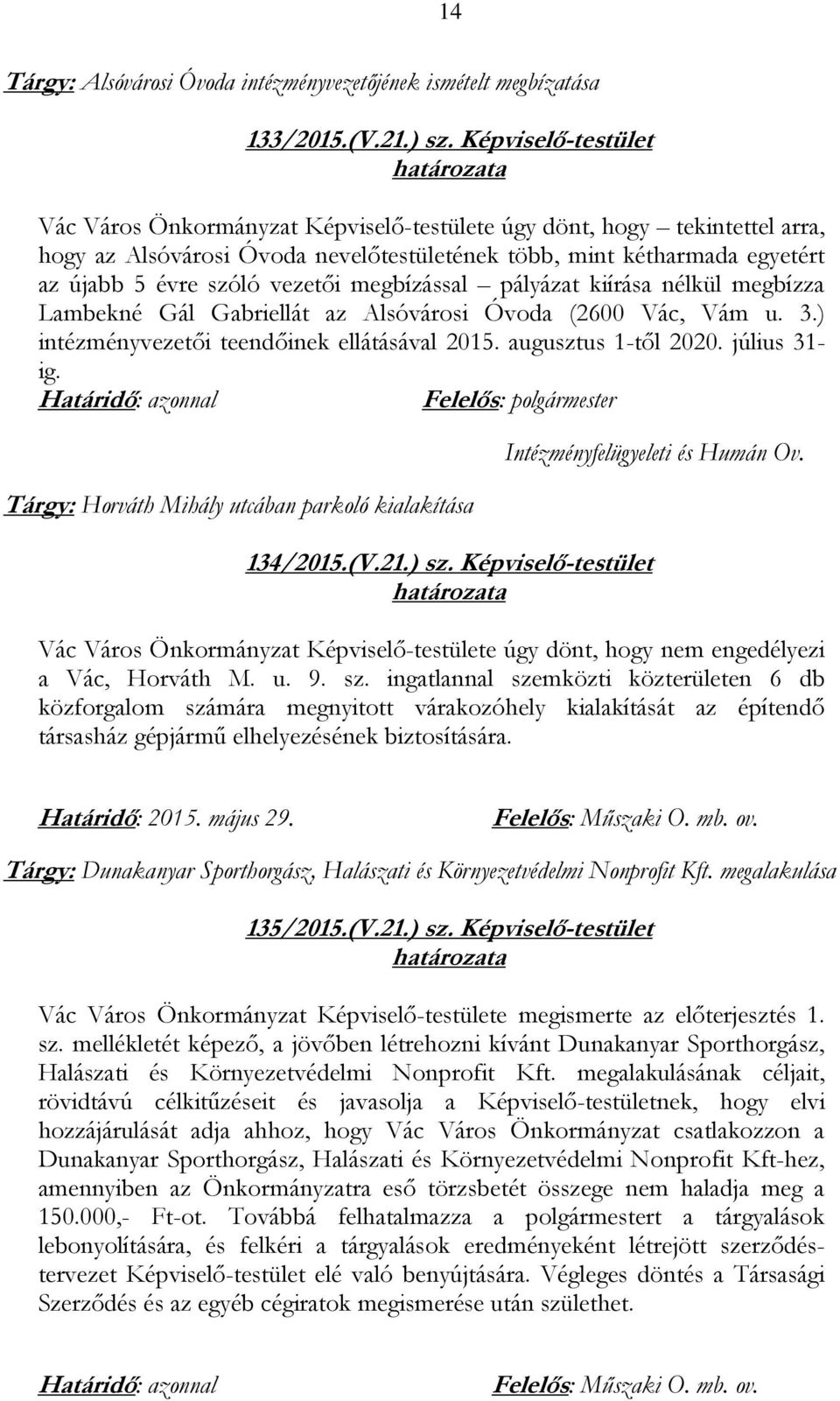 megbízással pályázat kiírása nélkül megbízza Lambekné Gál Gabriellát az Alsóvárosi Óvoda (2600 Vác, Vám u. 3.) intézményvezetői teendőinek ellátásával 2015. augusztus 1-től 2020. július 31- ig.