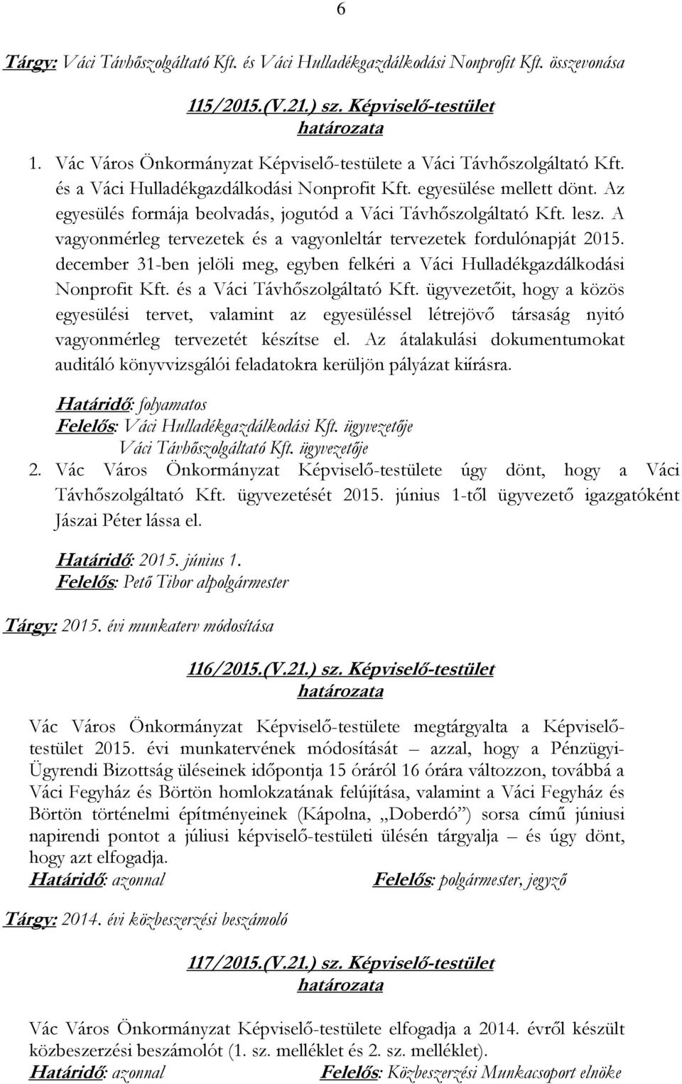 Az egyesülés formája beolvadás, jogutód a Váci Távhőszolgáltató Kft. lesz. A vagyonmérleg tervezetek és a vagyonleltár tervezetek fordulónapját 2015.