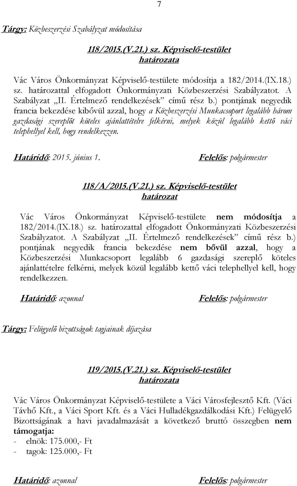 ) pontjának negyedik francia bekezdése kibővül azzal, hogy a Közbeszerzési Munkacsoport legalább három gazdasági szereplőt köteles ajánlattételre felkérni, melyek közül legalább kettő váci