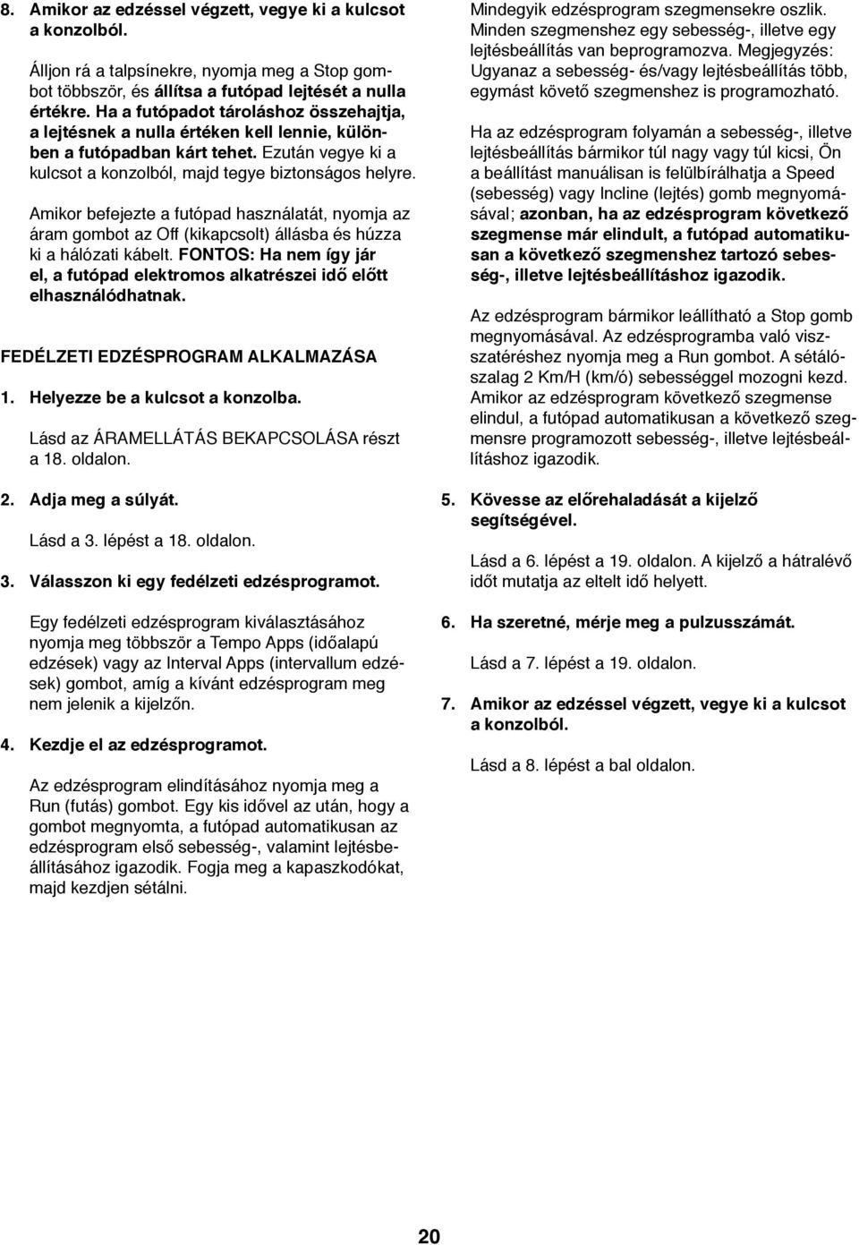 Amikor befejezte a futópad használatát, nyomja az áram gombot az Off (kikapcsolt) állásba és húzza ki a hálózati kábelt.