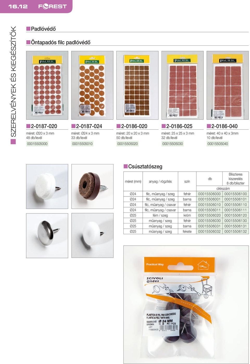 8 db/bliszter cikkszám Ø24 filc, műanyag / szeg fehér 00015506000 00015506100 Ø24 filc, műanyag / szeg barna 00015506001 00015506101 Ø24 filc, műanyag / csavar fehér 00015506010 00015506110 Ø24 filc,