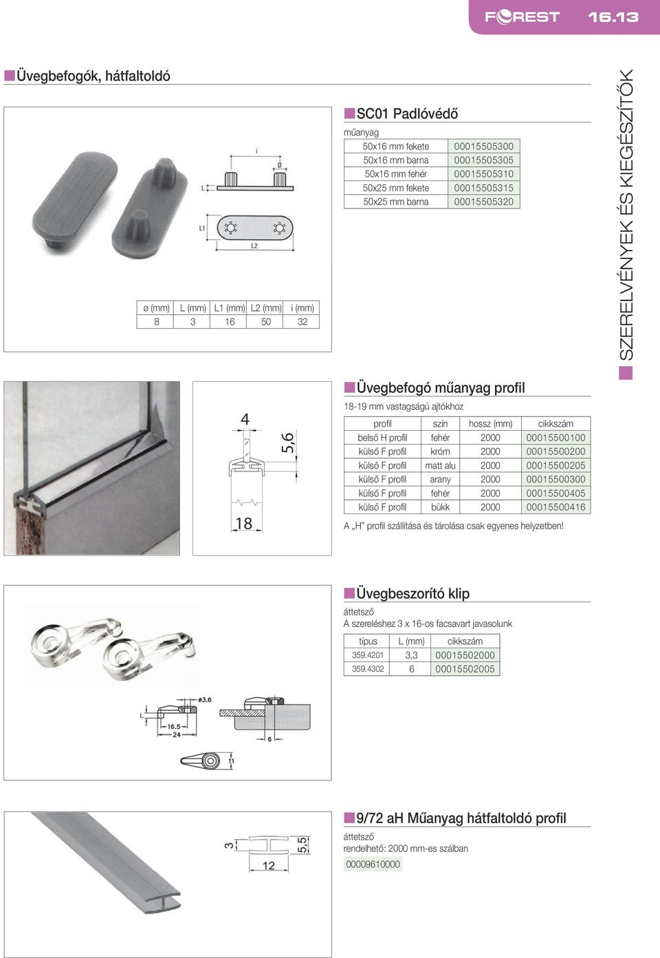 króm 2000 00015500200 külső F profil matt alu 2000 00015500205 külső F profil arany 2000 00015500300 külső F profil fehér 2000 00015500405 külső F profil bükk 2000 00015500416 A H profil szállítása