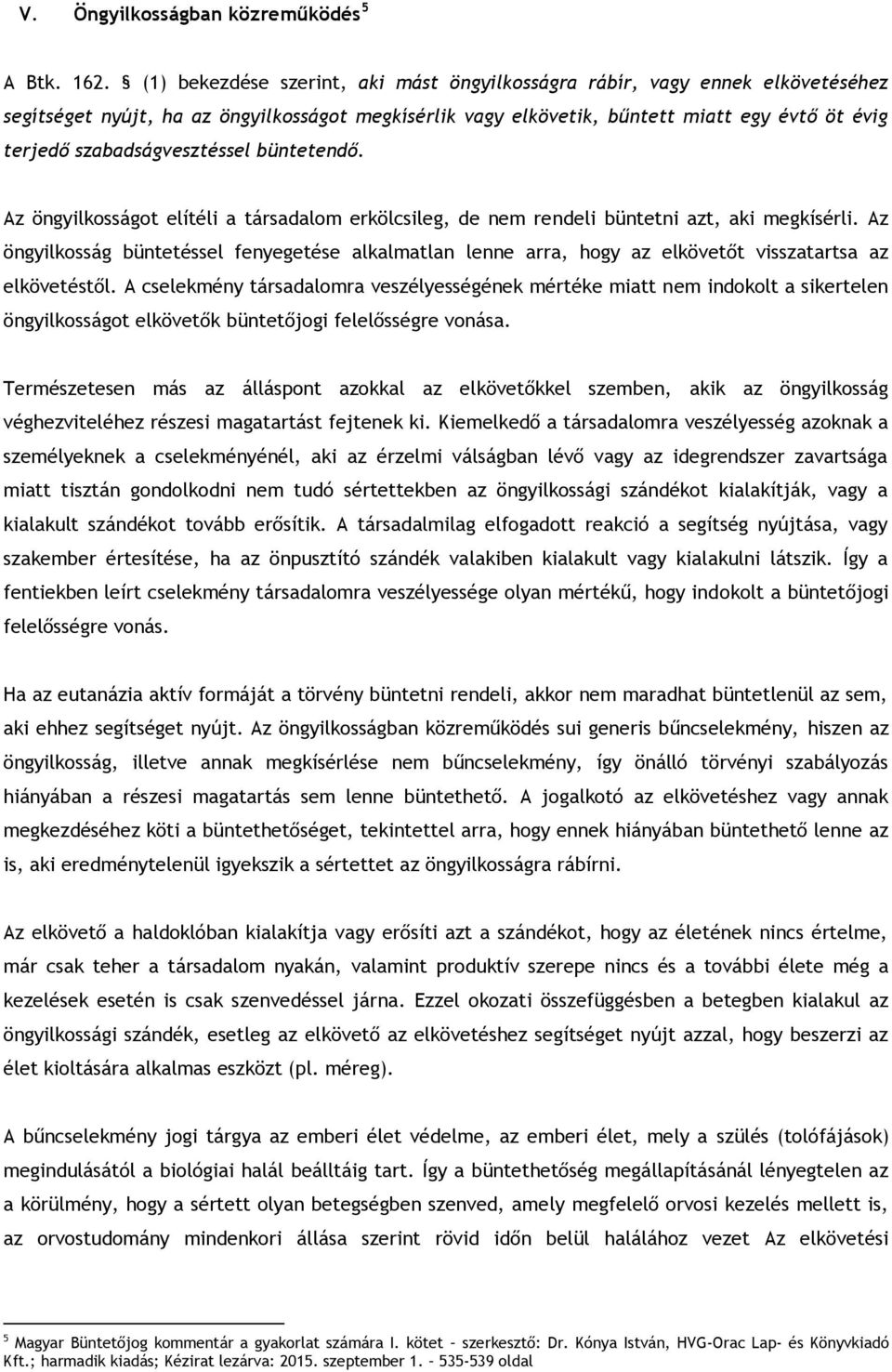 szabadságvesztéssel büntetendő. Az öngyilkosságot elítéli a társadalom erkölcsileg, de nem rendeli büntetni azt, aki megkísérli.