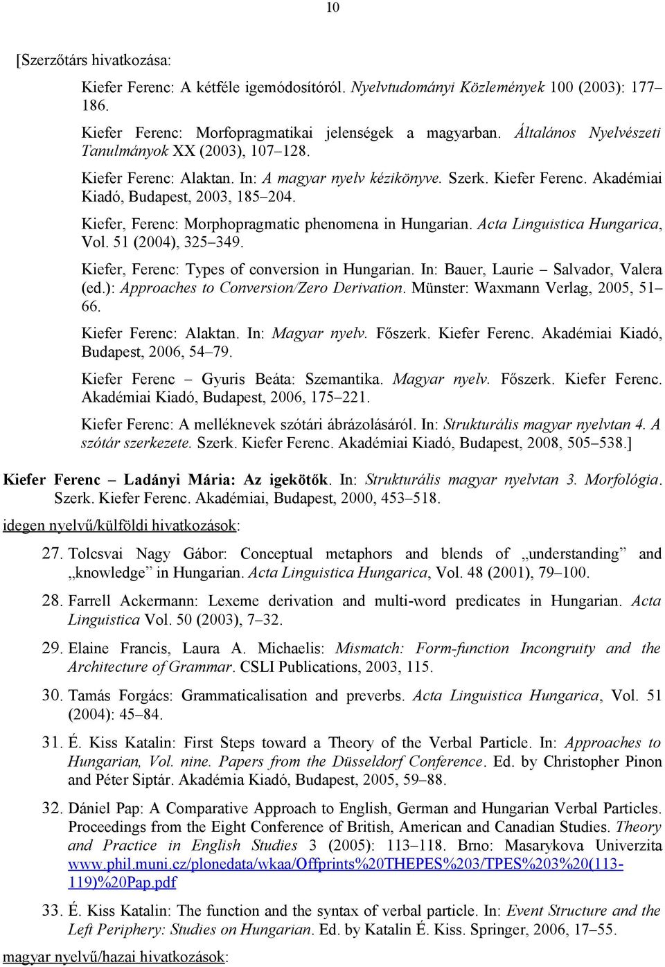Kiefer, Ferenc: Morphopragmatic phenomena in Hungarian. Acta Linguistica Hungarica, Vol. 51 (2004), 325 349. Kiefer, Ferenc: Types of conversion in Hungarian. In: Bauer, Laurie Salvador, Valera (ed.