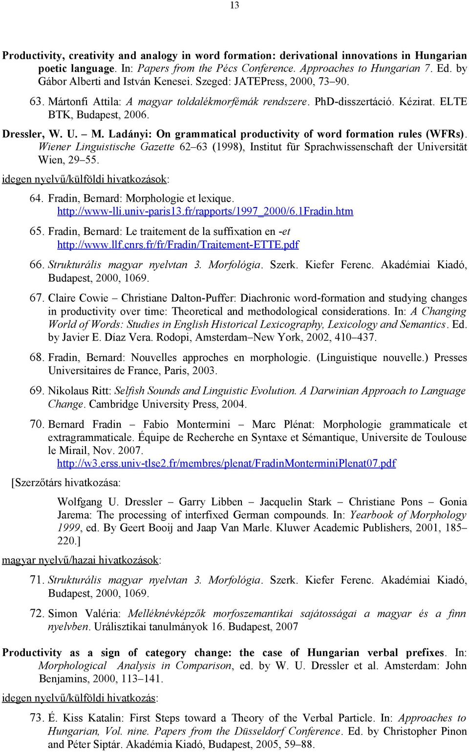 Wiener Linguistische Gazette 62 63 (1998), Institut für Sprachwissenschaft der Universität Wien, 29 55. idegen nyelvű/külföldi hivatkozások: 64. Fradin, Bernard: Morphologie et lexique.