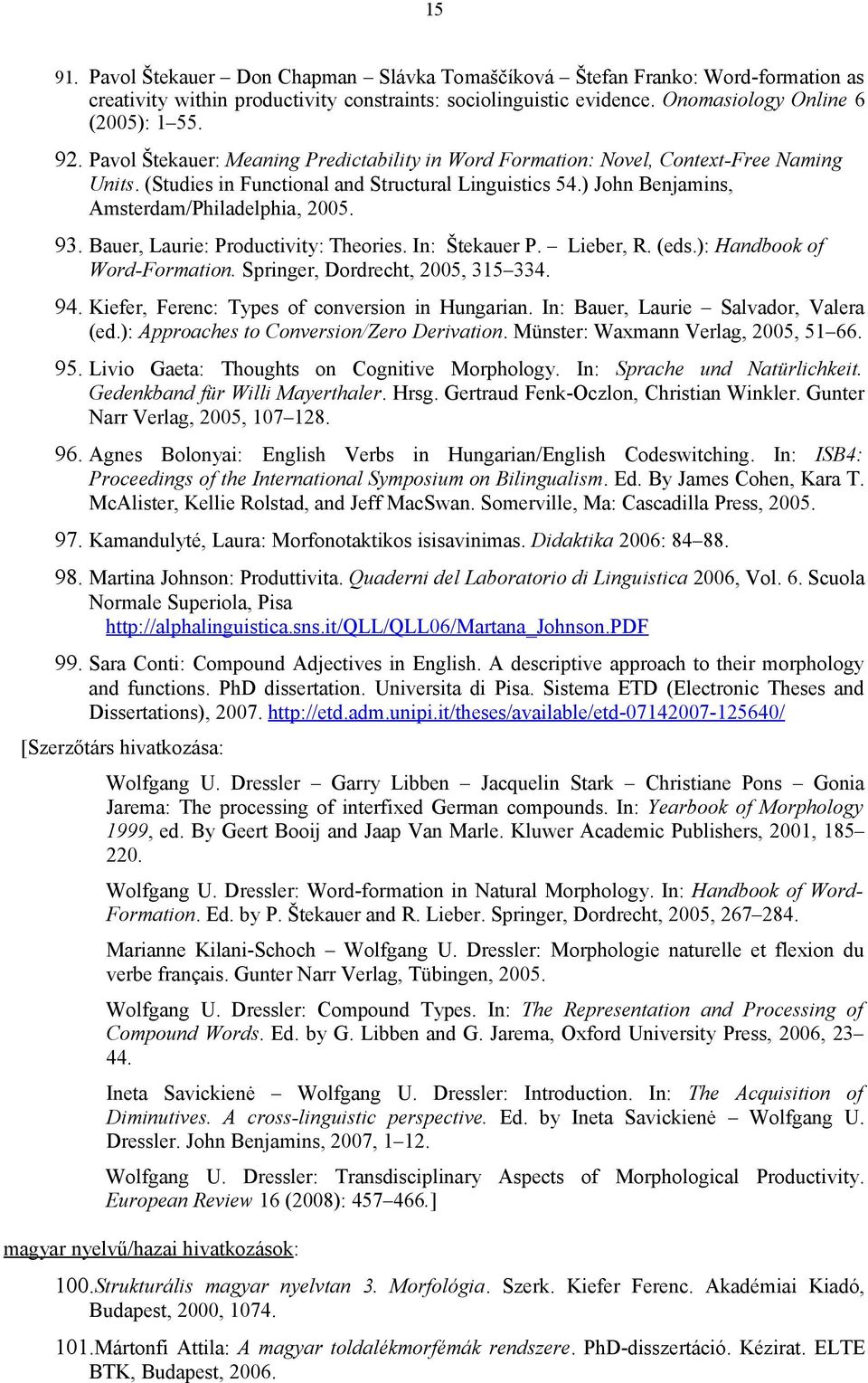 Bauer, Laurie: Productivity: Theories. In: Štekauer P. Lieber, R. (eds.): Handbook of Word-Formation. Springer, Dordrecht, 2005, 315 334. 94. Kiefer, Ferenc: Types of conversion in Hungarian.