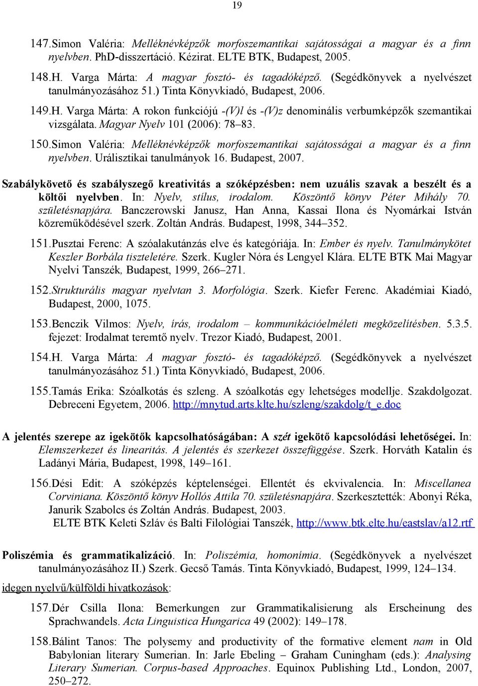 Varga Márta: A rokon funkciójú -(V)l és -(V)z denominális verbumképzők szemantikai vizsgálata. Magyar Nyelv 101 (2006): 78 83. 150.