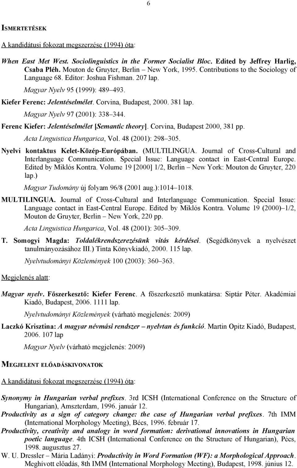 Corvina, Budapest, 2000. 381 lap. Magyar Nyelv 97 (2001): 338 344. Ferenc Kiefer: Jelentéselmélet [Semantic theory]. Corvina, Budapest 2000, 381 pp. Acta Linguistica Hungarica, Vol.