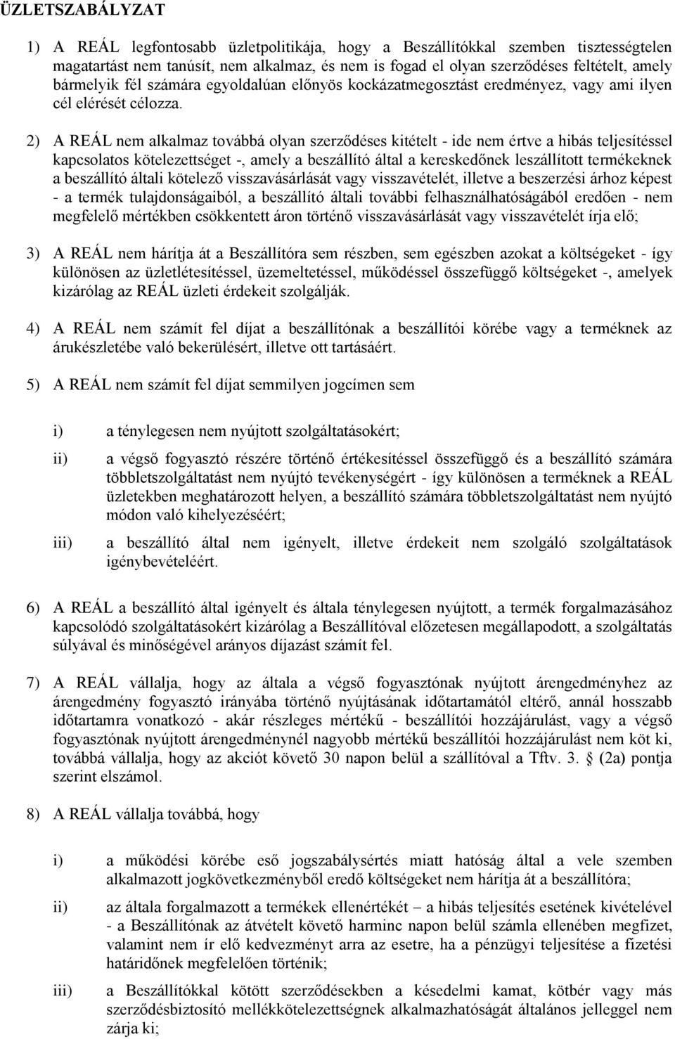 2) A REÁL nem alkalmaz továbbá olyan szerződéses kitételt - ide nem értve a hibás teljesítéssel kapcsolatos kötelezettséget -, amely a beszállító által a kereskedőnek leszállított termékeknek a