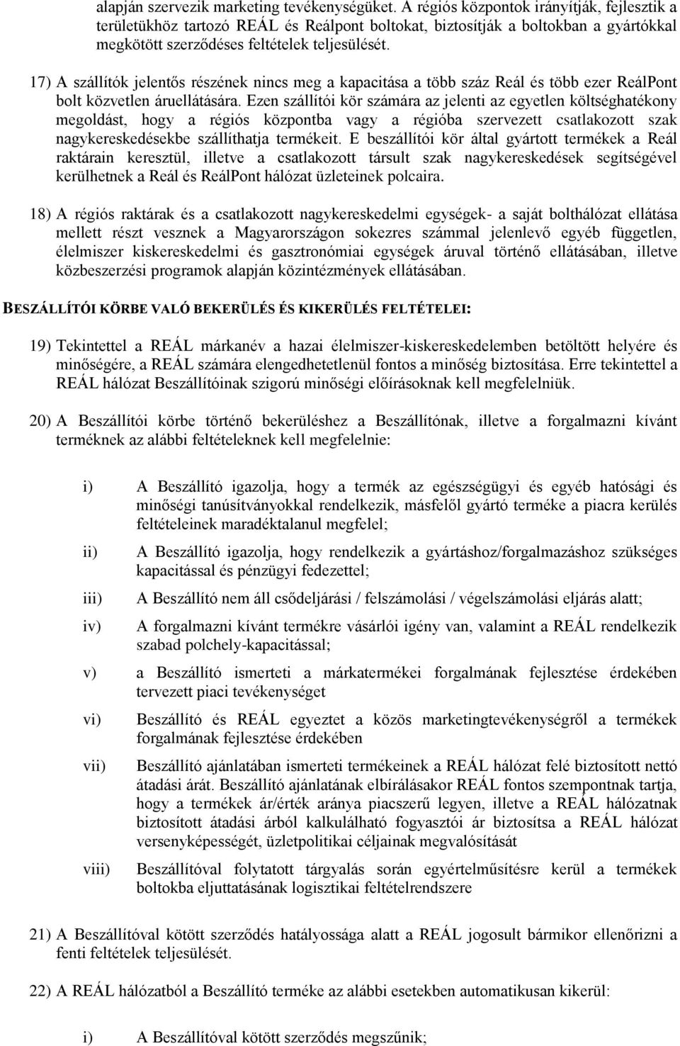 17) A szállítók jelentős részének nincs meg a kapacitása a több száz Reál és több ezer ReálPont bolt közvetlen áruellátására.