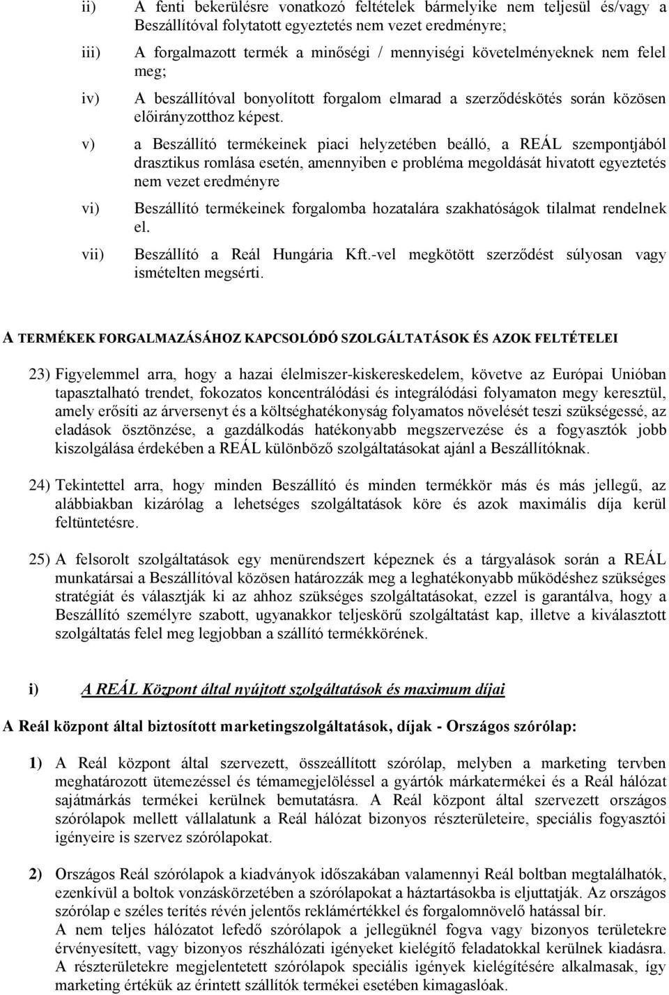 v) a Beszállító termékeinek piaci helyzetében beálló, a REÁL szempontjából drasztikus romlása esetén, amennyiben e probléma megoldását hivatott egyeztetés nem vezet eredményre vi) vii) Beszállító