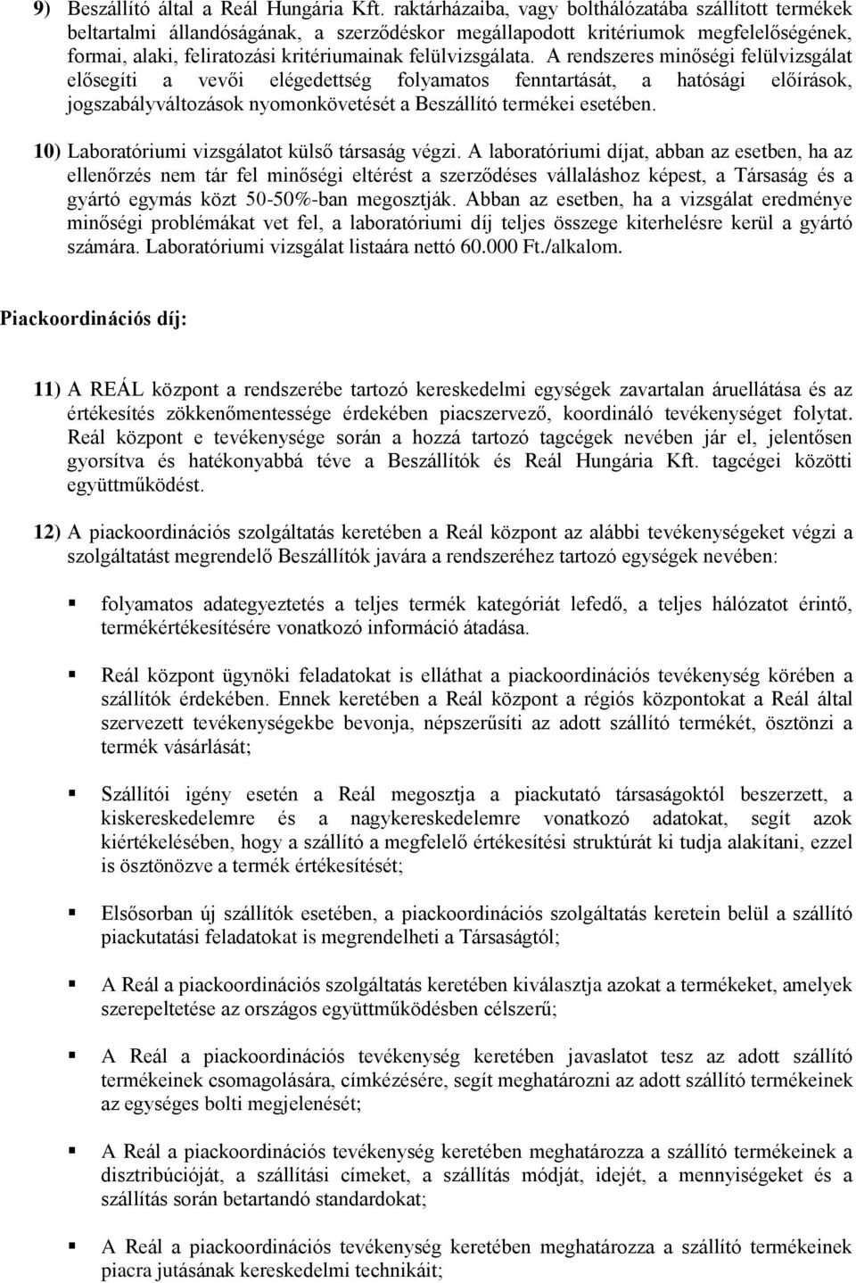 felülvizsgálata. A rendszeres minőségi felülvizsgálat elősegíti a vevői elégedettség folyamatos fenntartását, a hatósági előírások, jogszabályváltozások nyomonkövetését a Beszállító termékei esetében.