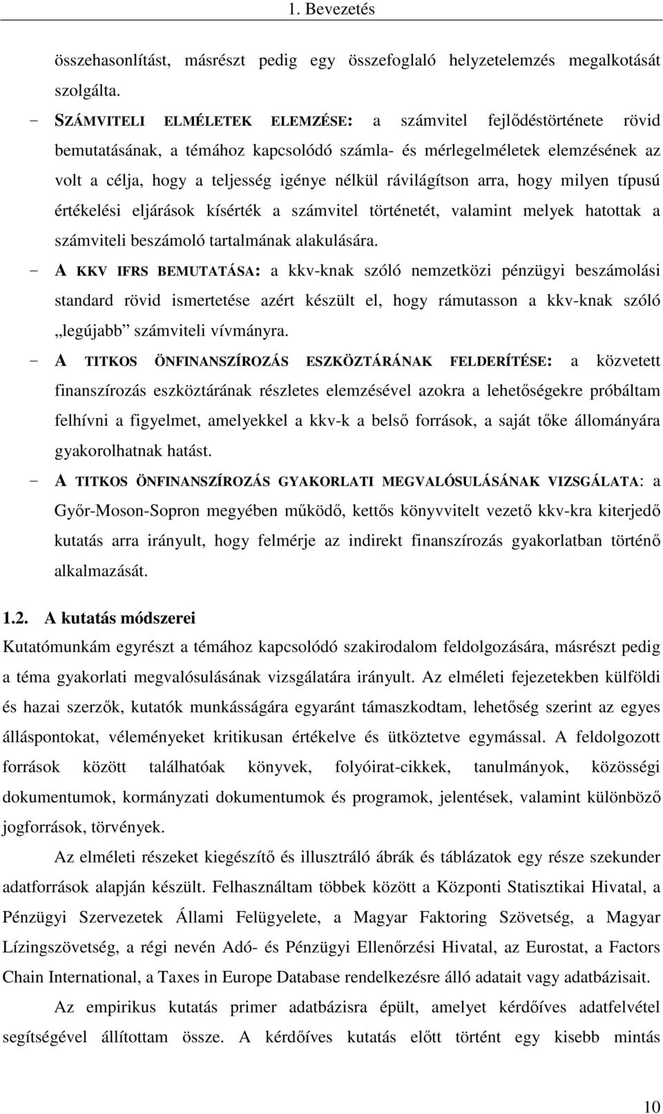 rávilágítson arra, hogy milyen típusú értékelési eljárások kísérték a számvitel történetét, valamint melyek hatottak a számviteli beszámoló tartalmának alakulására.