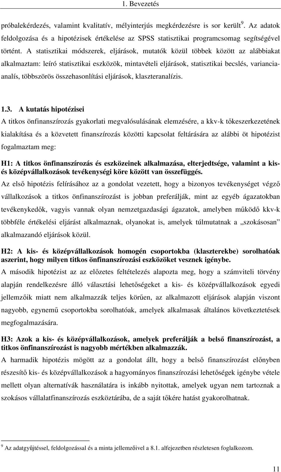 A statisztikai módszerek, eljárások, mutatók közül többek között az alábbiakat alkalmaztam: leíró statisztikai eszközök, mintavételi eljárások, statisztikai becslés, varianciaanalís, többszörös