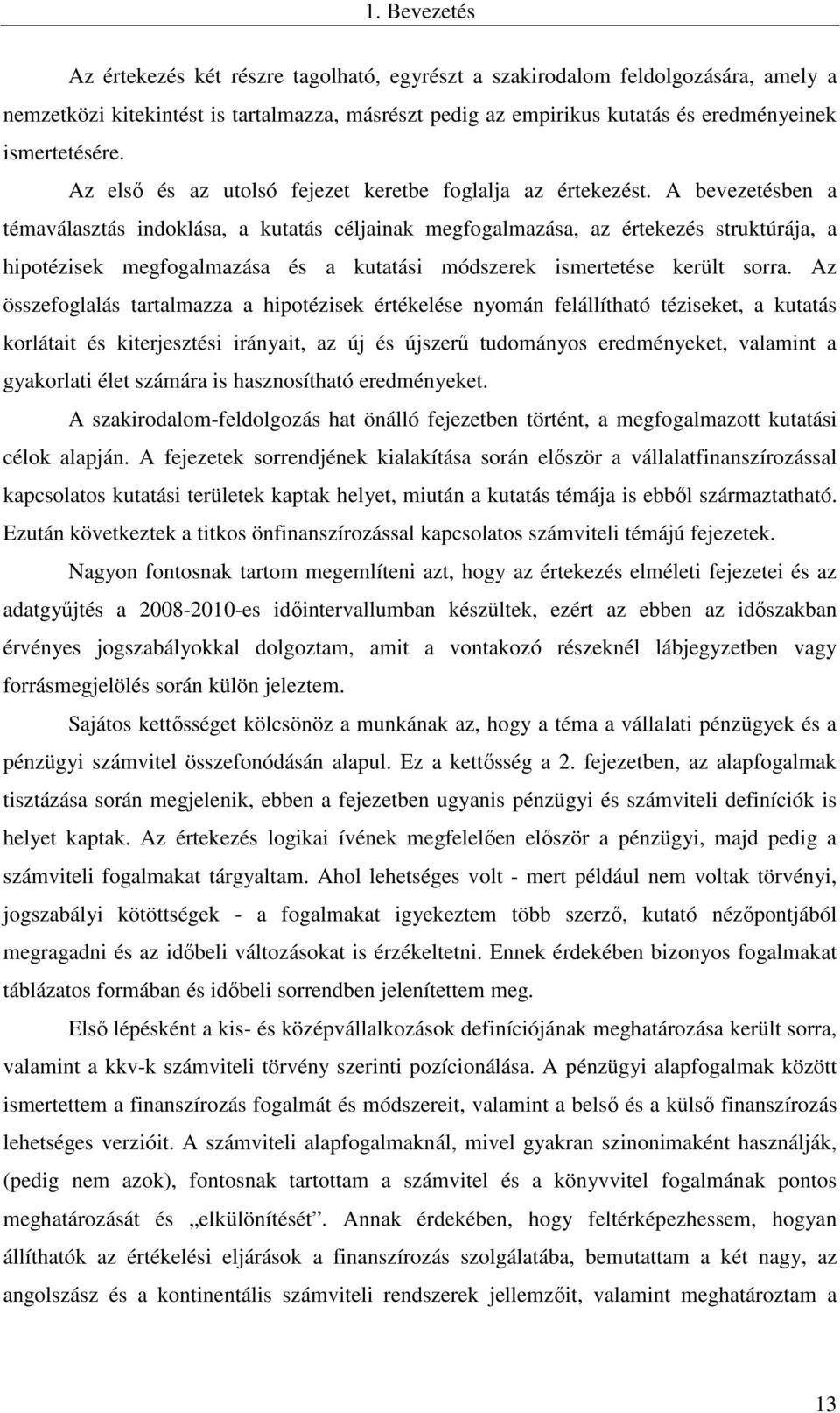 A bevezetésben a témaválasztás indoklása, a kutatás céljainak megfogalmazása, az értekezés struktúrája, a hipotézisek megfogalmazása és a kutatási módszerek ismertetése került sorra.