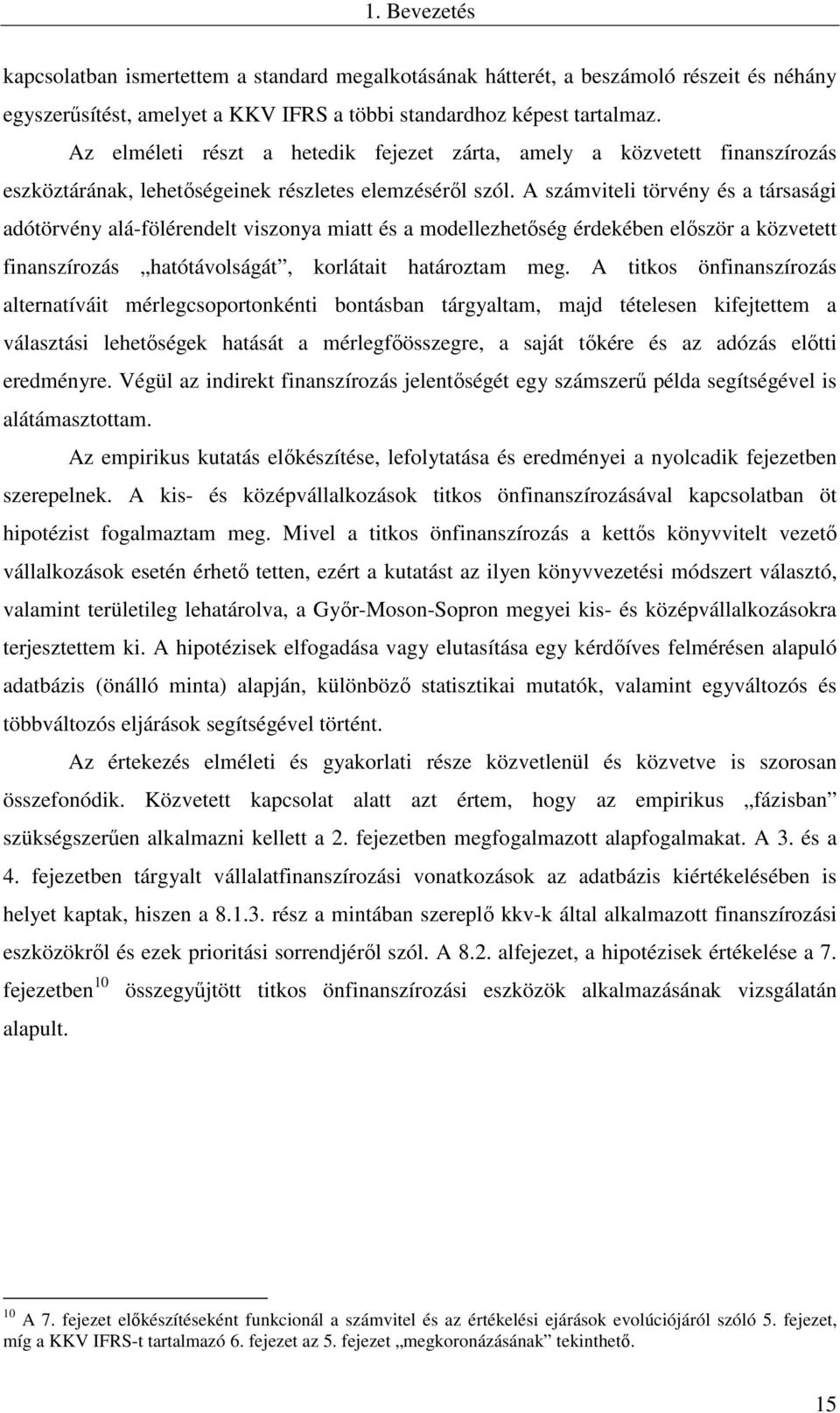 A számviteli törvény és a társasági adótörvény alá-fölérendelt viszonya miatt és a modellezhetőség érdekében először a közvetett finanszírozás hatótávolságát, korlátait határoztam meg.