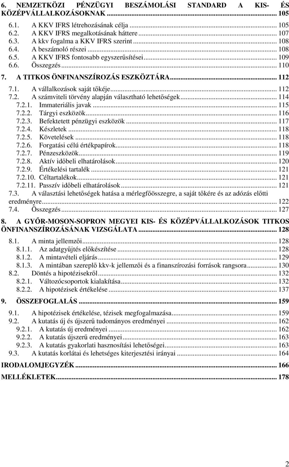 .. 112 7.2. A számviteli törvény alapján választható lehetőségek... 114 7.2.1. Immateriális javak... 115 7.2.2. Tárgyi eszközök... 116 7.2.3. Befektetett pénzügyi eszközök... 117 7.2.4. Készletek.