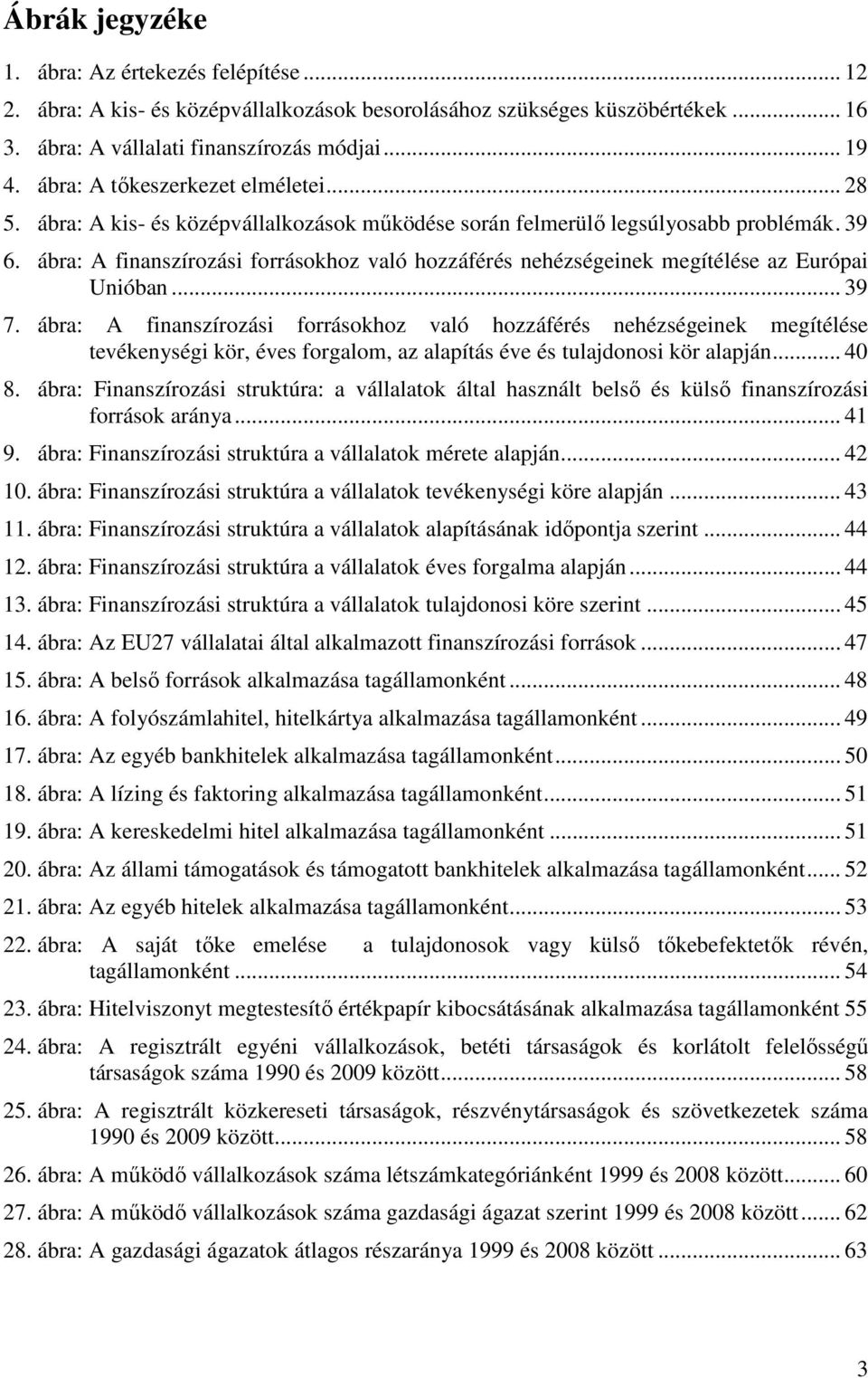 ábra: A finanszírozási forrásokhoz való hozzáférés nehézségeinek megítélése az Európai Unióban... 39 7.