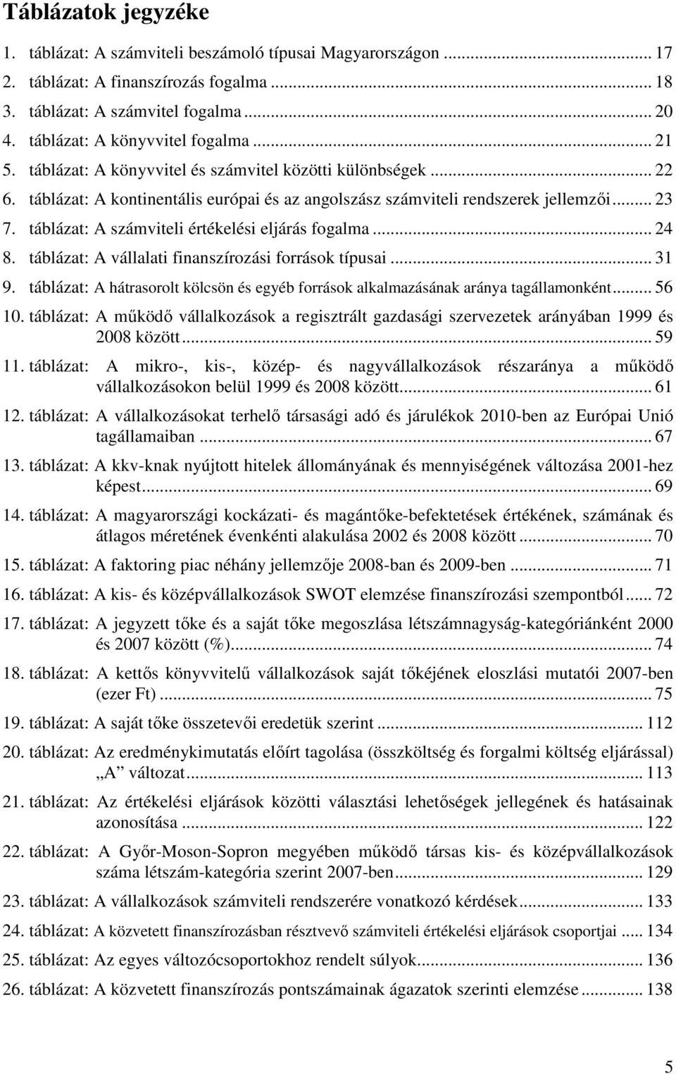 táblázat: A számviteli értékelési eljárás fogalma... 24 8. táblázat: A vállalati finanszírozási források típusai... 31 9.