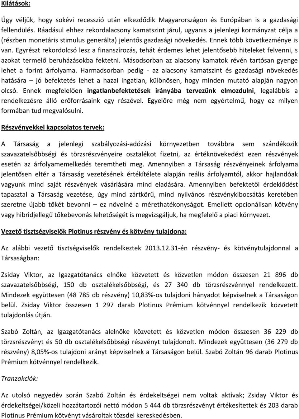 Egyrészt rekordolcsó lesz a finanszírozás, tehát érdemes lehet jelentősebb hiteleket felvenni, s azokat termelő beruházásokba fektetni.