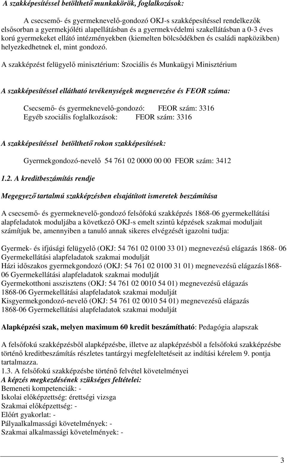 A szakképzést felügyelő minisztérium: Szociális és Munkaügyi Minisztérium A szakképesítéssel ellátható tevékenységek megnevezése és FEOR száma: Csecsemő- és gyermeknevelő-gondozó: FEOR szám: 3316