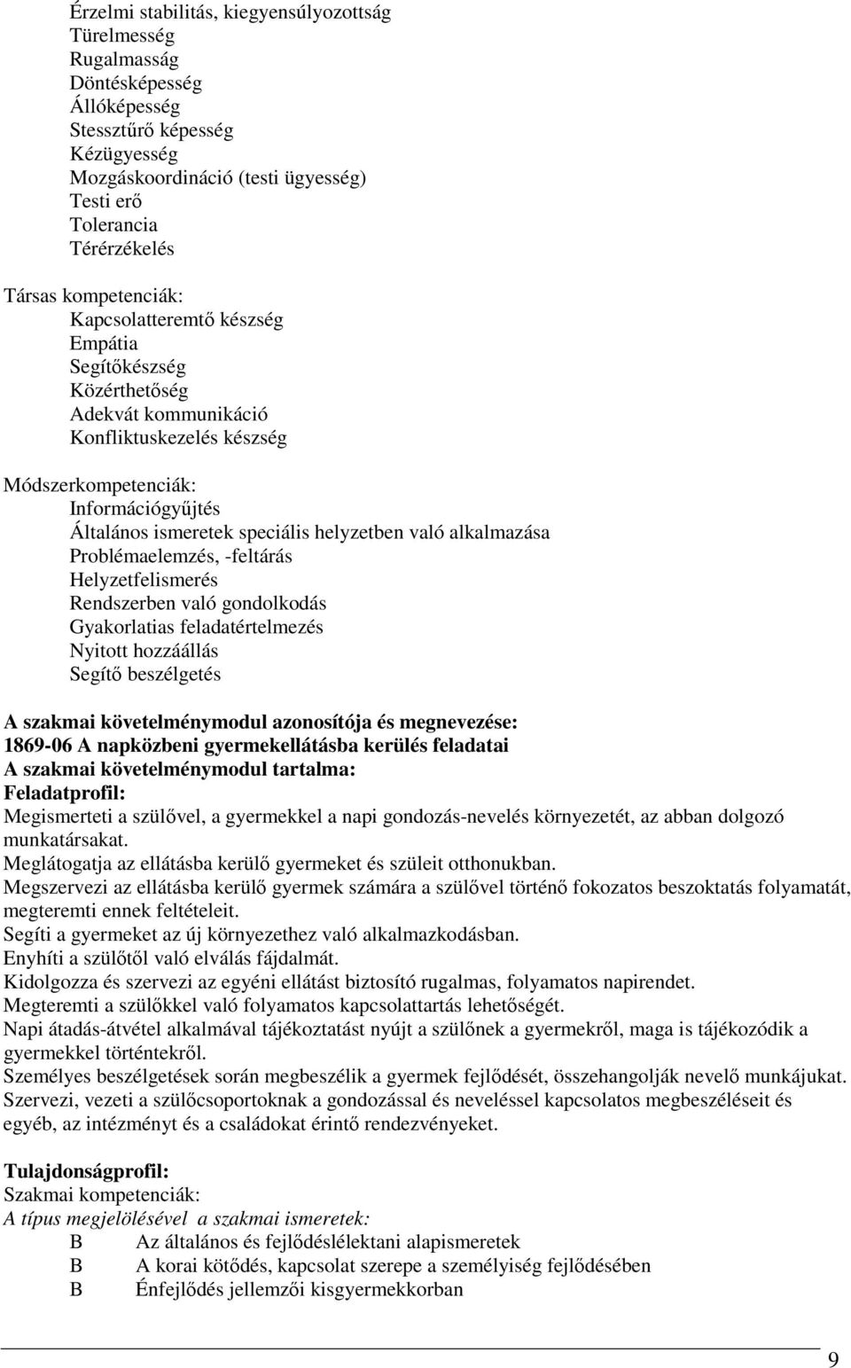 helyzetben való alkalmazása Problémaelemzés, -feltárás Helyzetfelismerés Rendszerben való gondolkodás Gyakorlatias feladatértelmezés Nyitott hozzáállás Segítő beszélgetés A szakmai követelménymodul