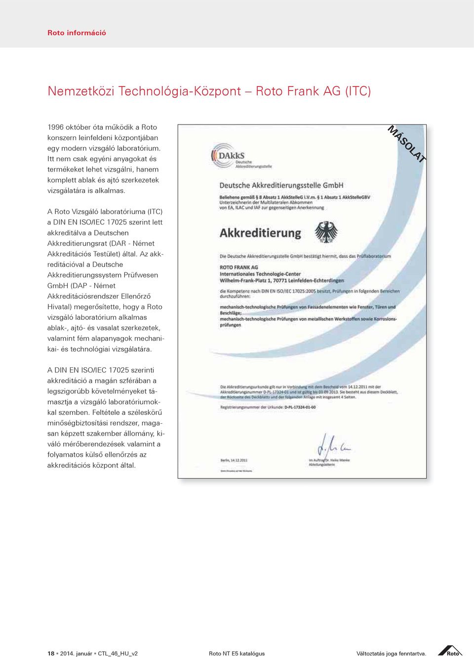 M OLAT A Roto Vizsgáló laboratóriuma (ITC) akkreditálva a Deutschen Akkreditierungsrat (DAR - Német reditációval a Deutsche GmbH (DAP - Német vizsgáló