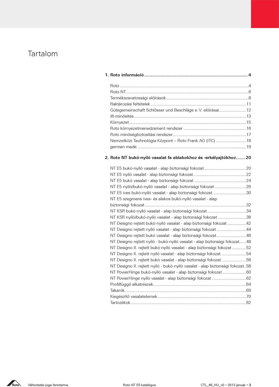 ..20 NT E5 nyíló vasalat - alap biztonsági fokozat...22 NT E5 bukó vasalat - alap biztonsági fokozat...24 NT E5 nyíló/bukó-nyíló vasalat - alap biztonsági fokozat.