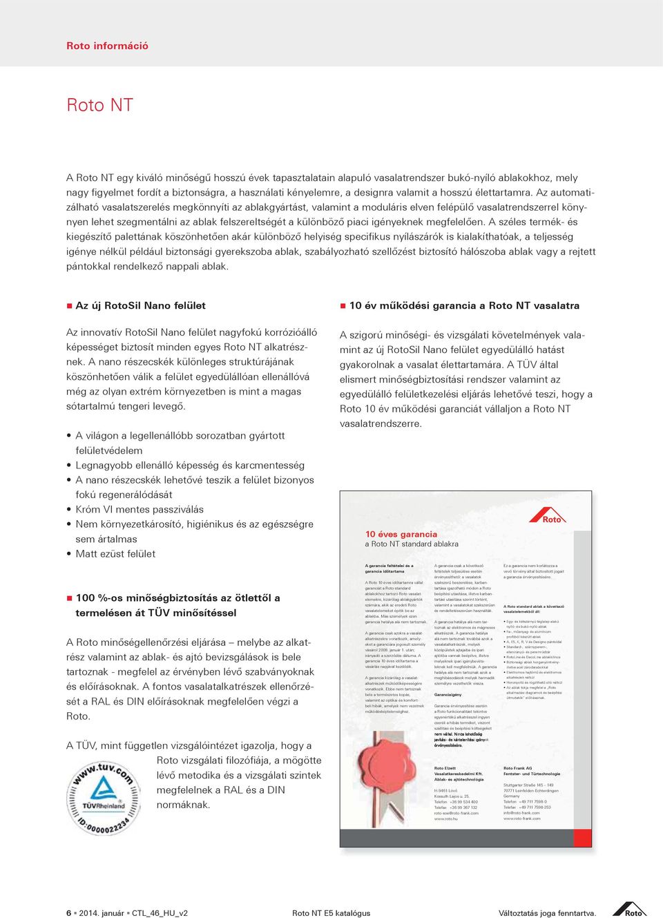 10 éves garancia a Roto NT standard ablakra A garancia feltételei és a garancia id tartama feltételek teljesülése esetén 100 -os min ségbiztosítás az tlett l a termelésen át T V min sítéssel