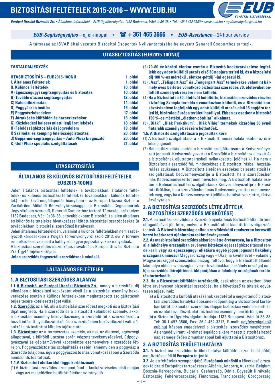 Csoporthoz tartozik. UTASBIZTOSÍTÁS EUB2015-10ONU 1. oldal I. Általános Feltételek 1. oldal II. Különös Feltételek 10. oldal A) Egészségügyi segítségnyújtás és biztosítás 10.