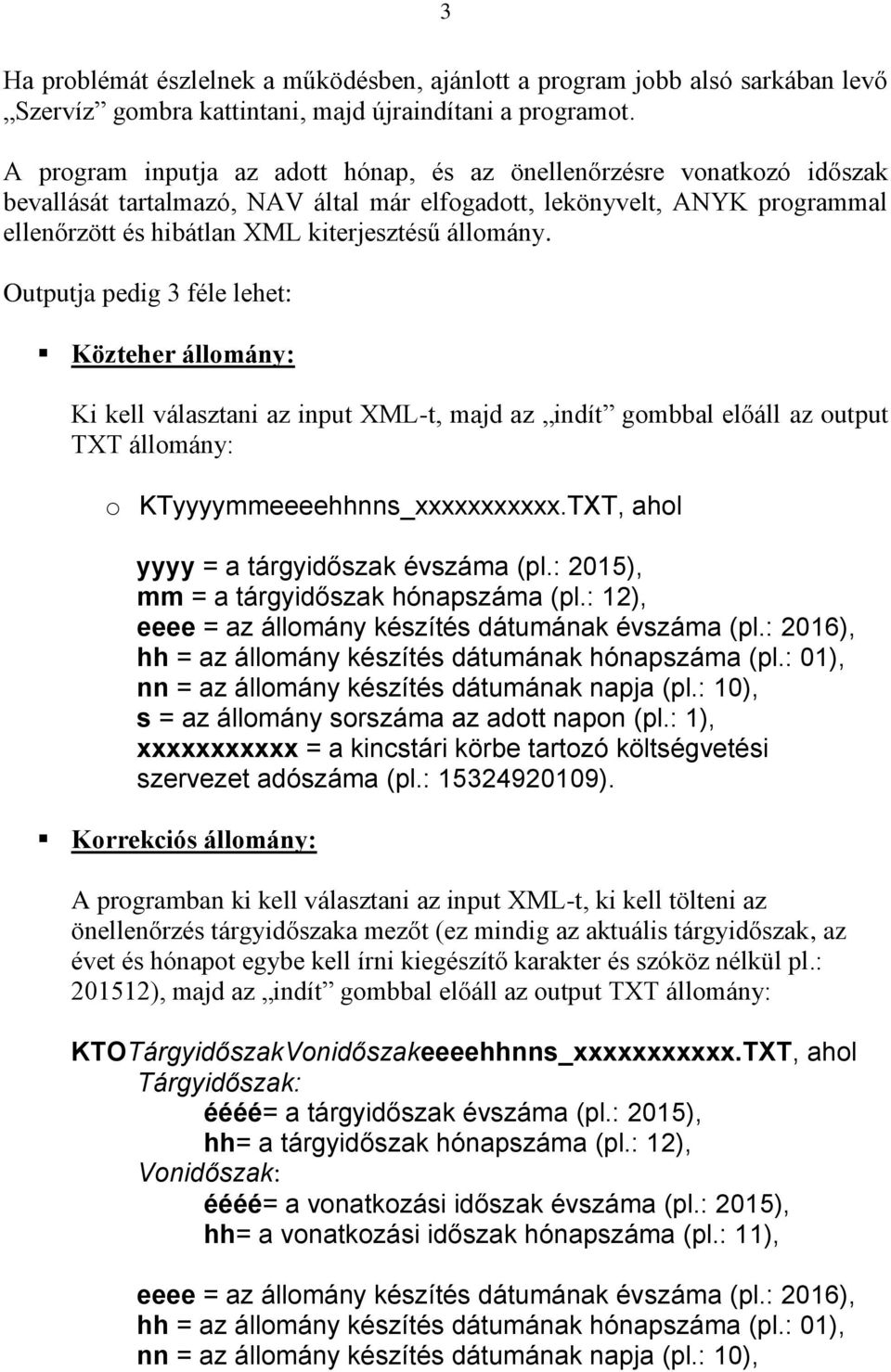 állomány. Outputja pedig 3 féle lehet: Közteher állomány: Ki kell választani az input XML-t, majd az indít gombbal előáll az output TXT állomány: o KTyyyymmeeeehhnns_xxxxxxxxxxx.