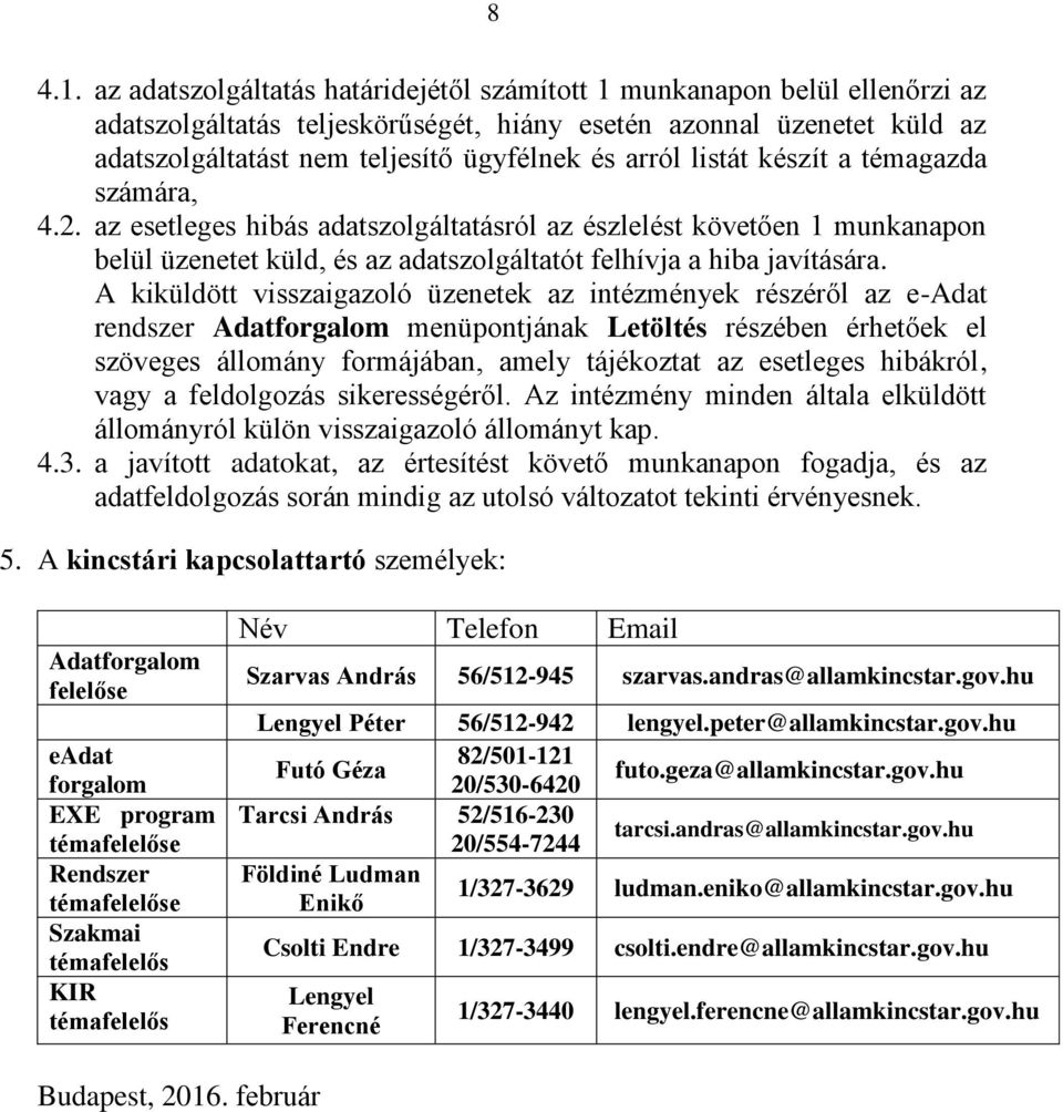 listát készít a témagazda számára, 4.2. az esetleges hibás adatszolgáltatásról az észlelést követően 1 munkanapon belül üzenetet küld, és az adatszolgáltatót felhívja a hiba javítására.