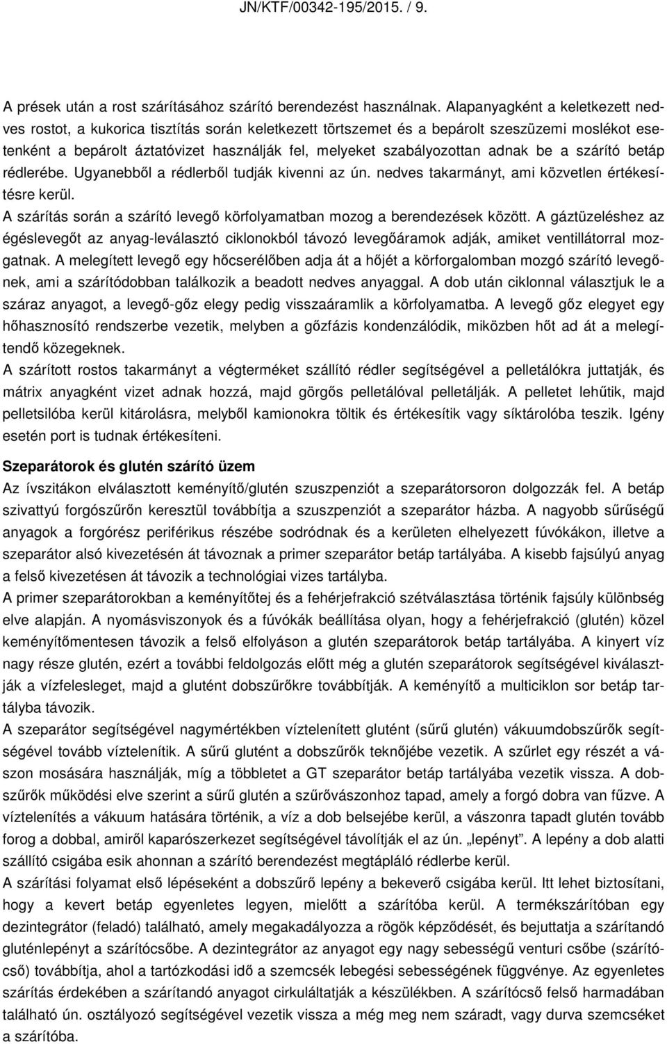 szabályozottan adnak be a szárító betáp rédlerébe. Ugyanebből a rédlerből tudják kivenni az ún. nedves takarmányt, ami közvetlen értékesítésre kerül.