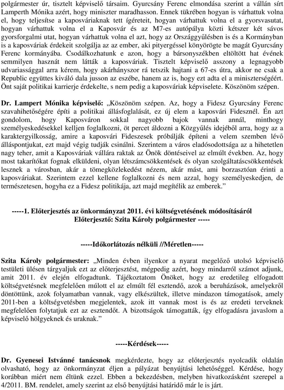 közti kétszer két sávos gyorsforgalmi utat, hogyan várhattuk volna el azt, hogy az Országgyűlésben is és a Kormányban is a kaposváriak érdekeit szolgálja az az ember, aki pityergéssel könyörögte be