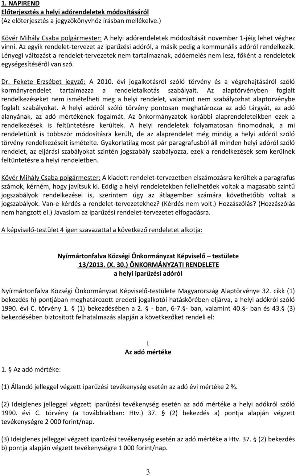 Lényegi változást a rendelet-tervezetek nem tartalmaznak, adóemelés nem lesz, főként a rendeletek egységesítéséről van szó. Dr. Fekete Erzsébet : A 2010.