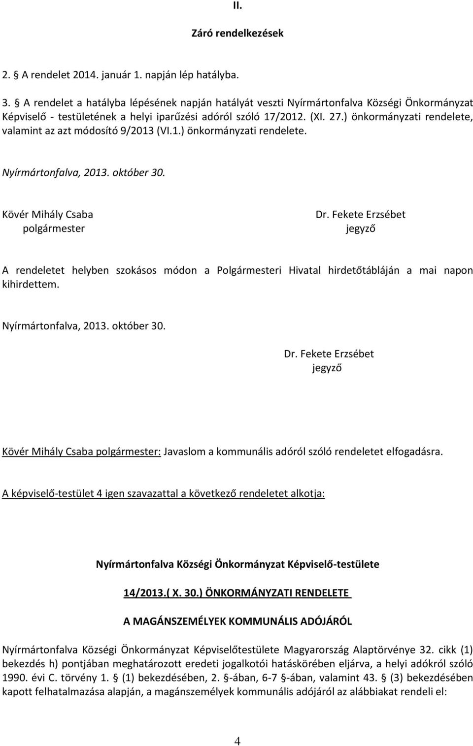 ) önkormányzati rendelete, valamint az azt módosító 9/2013 (VI.1.) önkormányzati rendelete. Nyírmártonfalva, 2013. október 30. Kövér Mihály Csaba polgármester Dr.