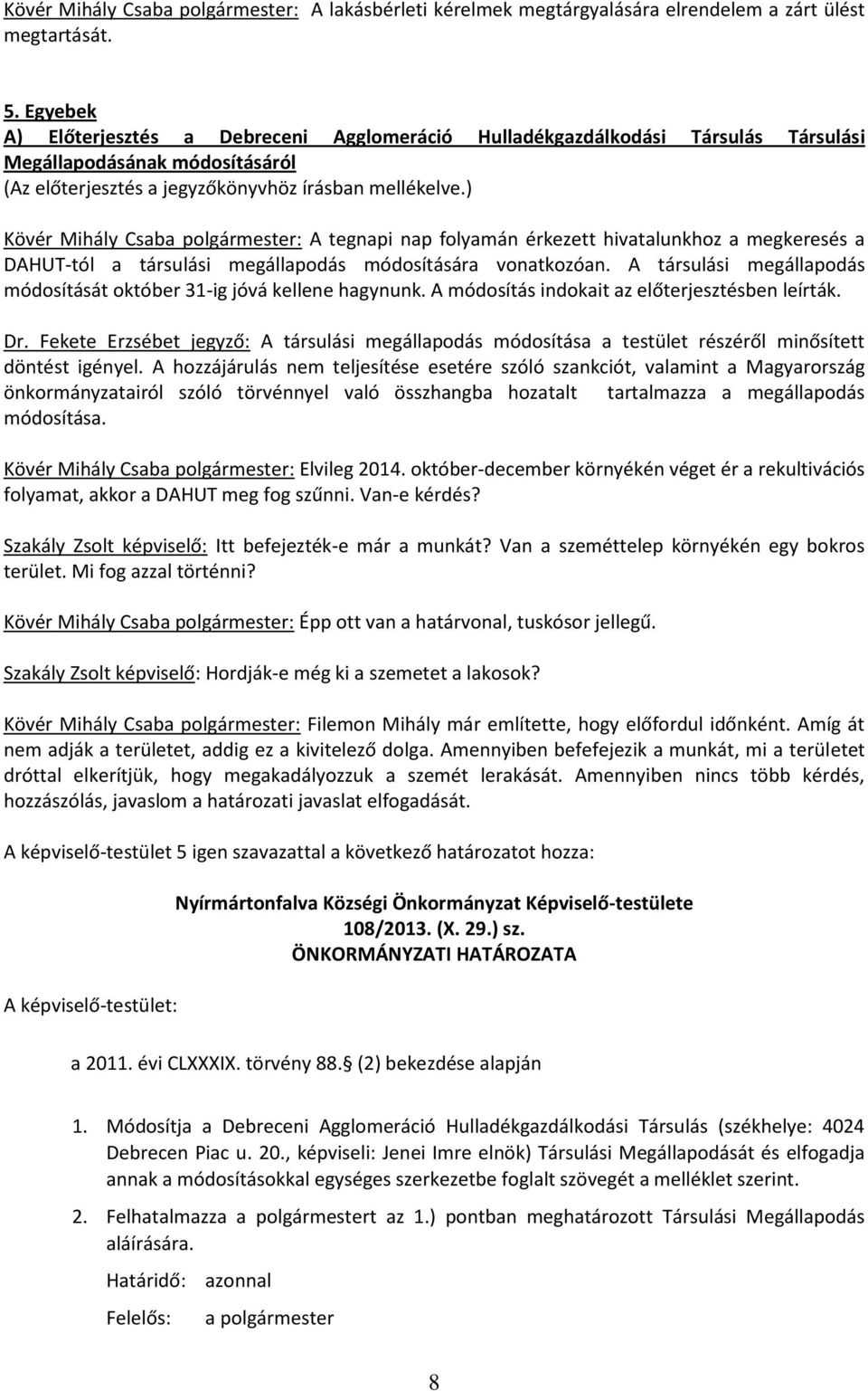 ) Kövér Mihály Csaba polgármester: A tegnapi nap folyamán érkezett hivatalunkhoz a megkeresés a DAHUT-tól a társulási megállapodás módosítására vonatkozóan.